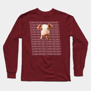 oh my money oh my god Long Sleeve T-Shirt